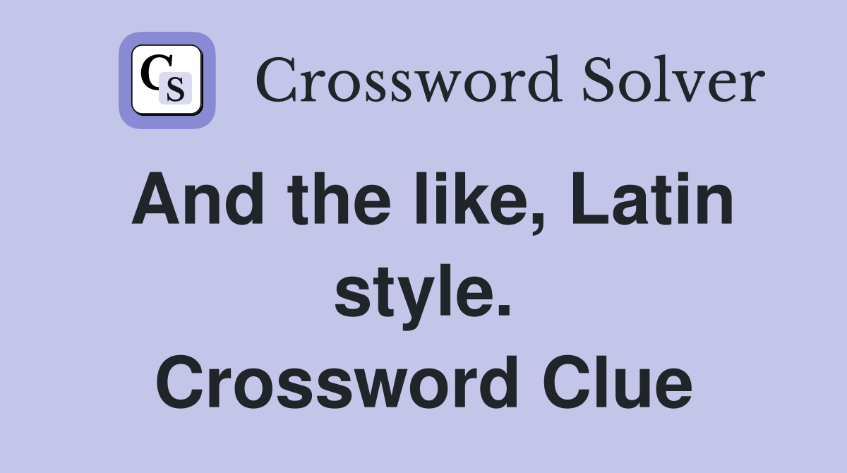 And the like, Latin style. Crossword Clue