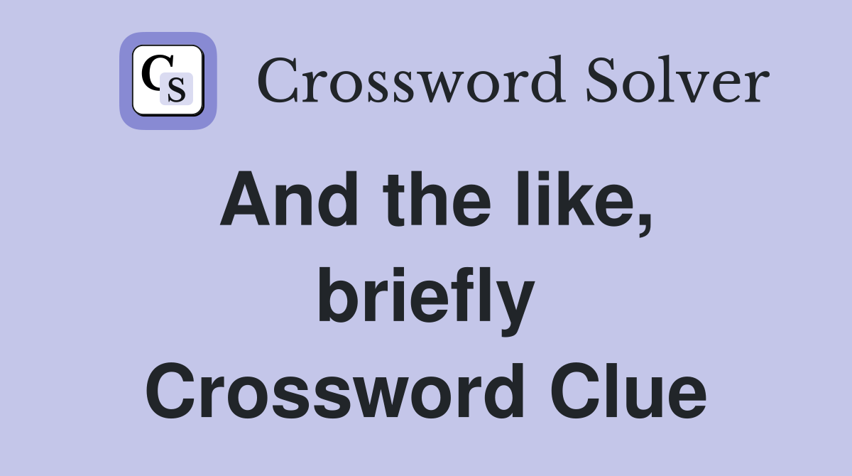 And the like, briefly Crossword Clue
