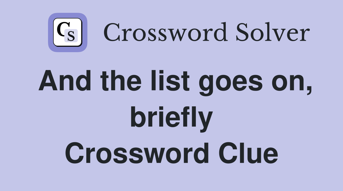 And the list goes on, briefly Crossword Clue