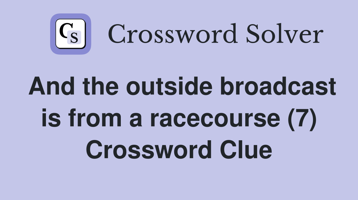 And the outside broadcast is from a racecourse (7) Crossword Clue