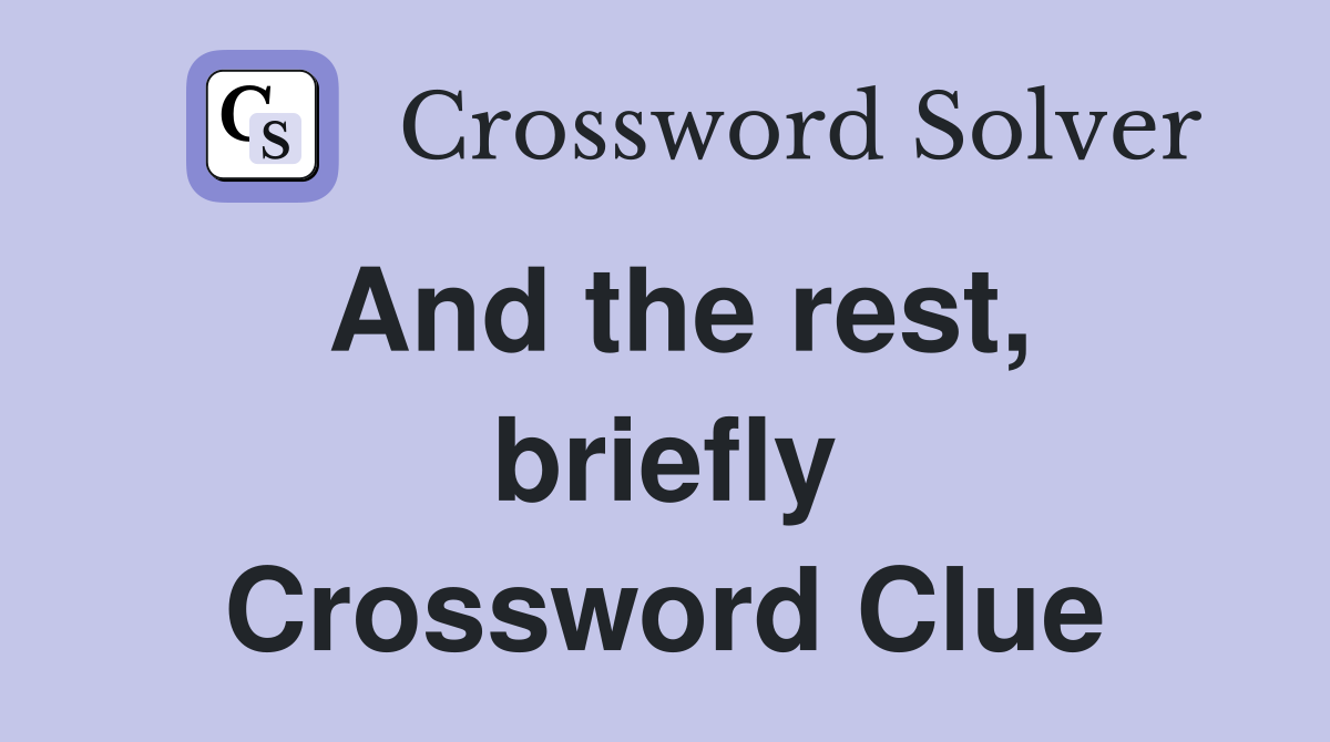 And the rest, briefly Crossword Clue