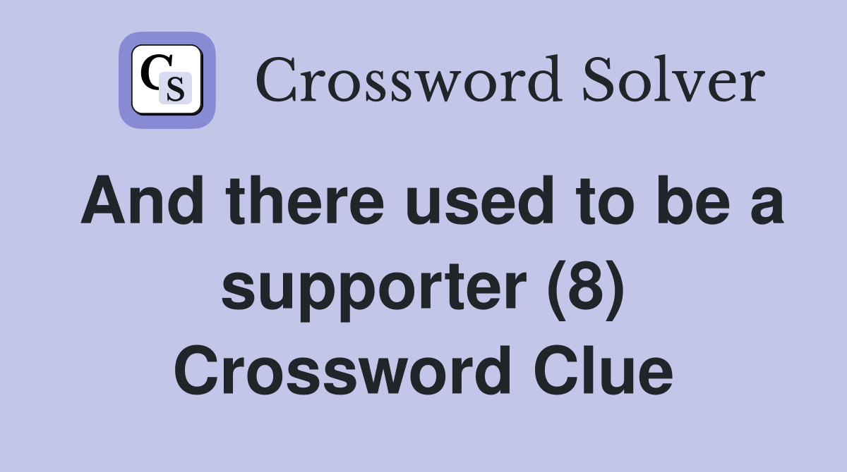 And there used to be a supporter (8) Crossword Clue