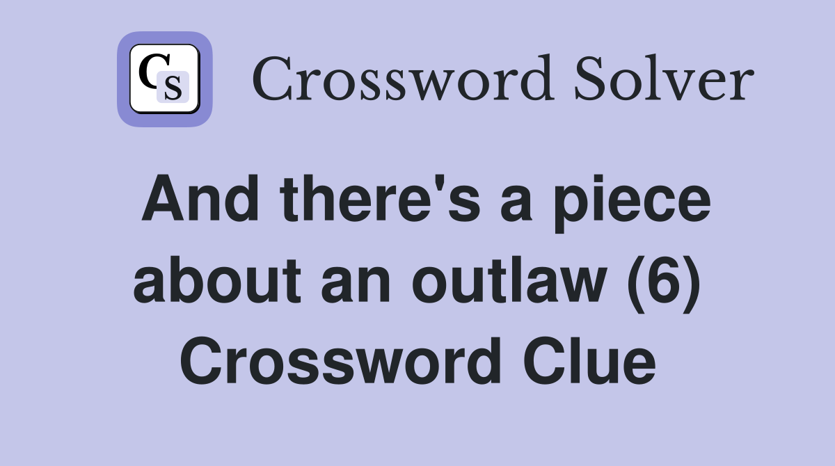 And there's a piece about an outlaw (6) Crossword Clue