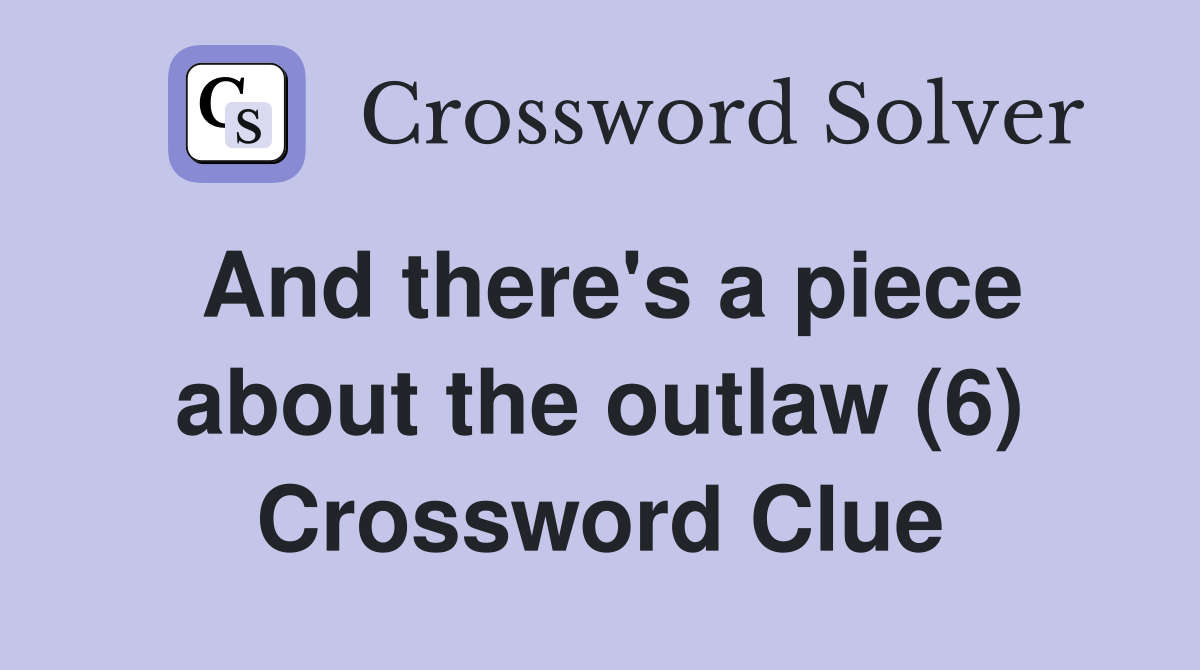 And there's a piece about the outlaw (6) Crossword Clue