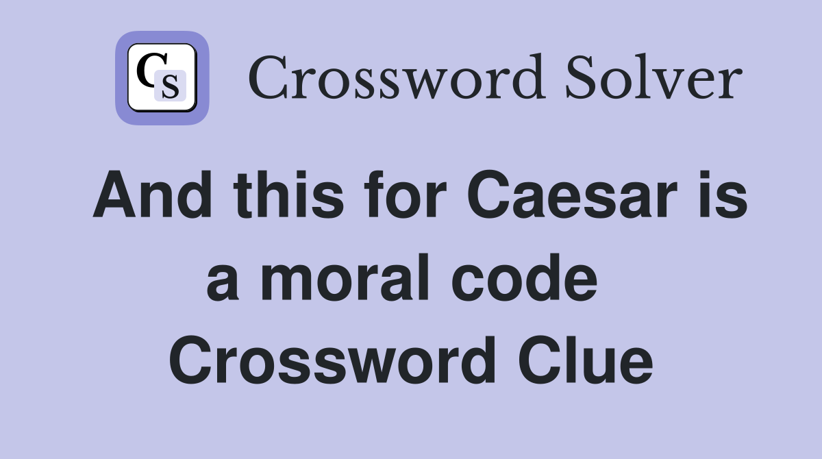 And this for Caesar is a moral code  Crossword Clue