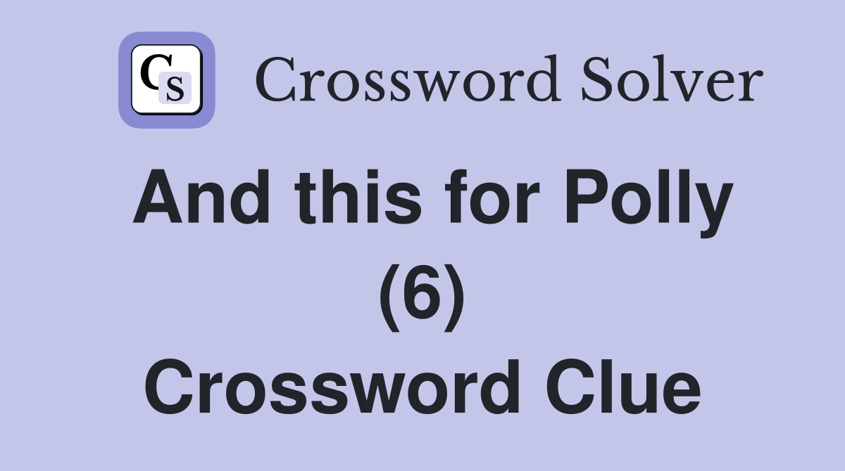 And this for Polly (6) Crossword Clue