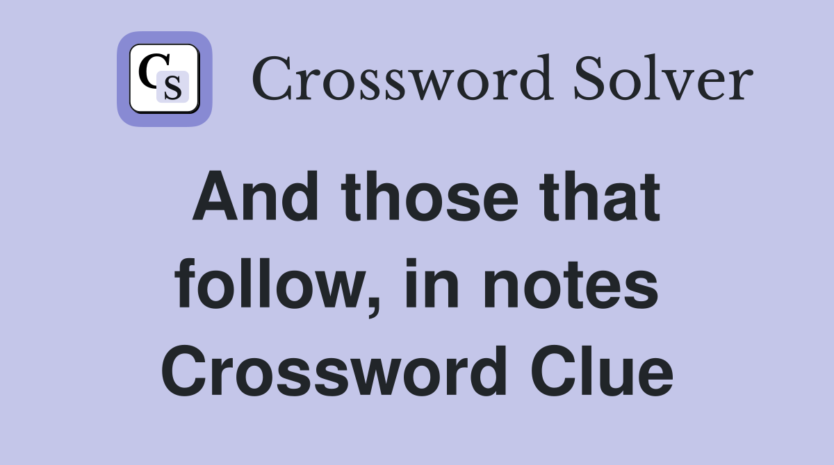 And those that follow, in notes Crossword Clue