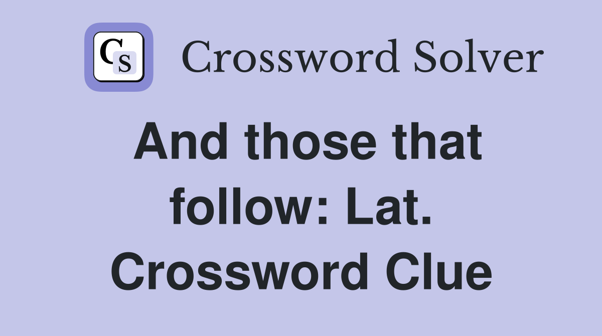 And those that follow: Lat. Crossword Clue