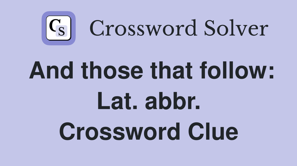 And those that follow: Lat. abbr. Crossword Clue