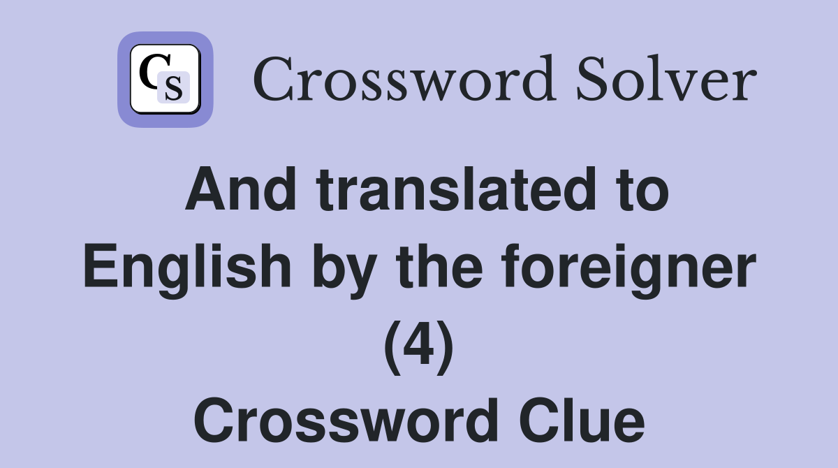 And translated to English by the foreigner (4) Crossword Clue