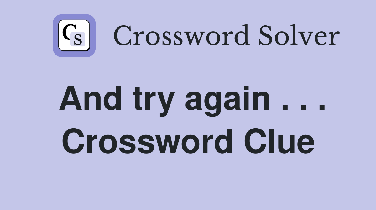 And try again . . . Crossword Clue