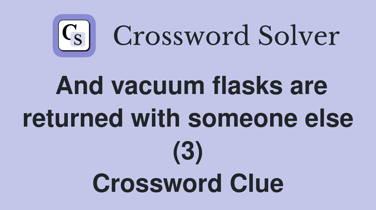 And vacuum flasks are returned with someone else (3) Crossword Clue