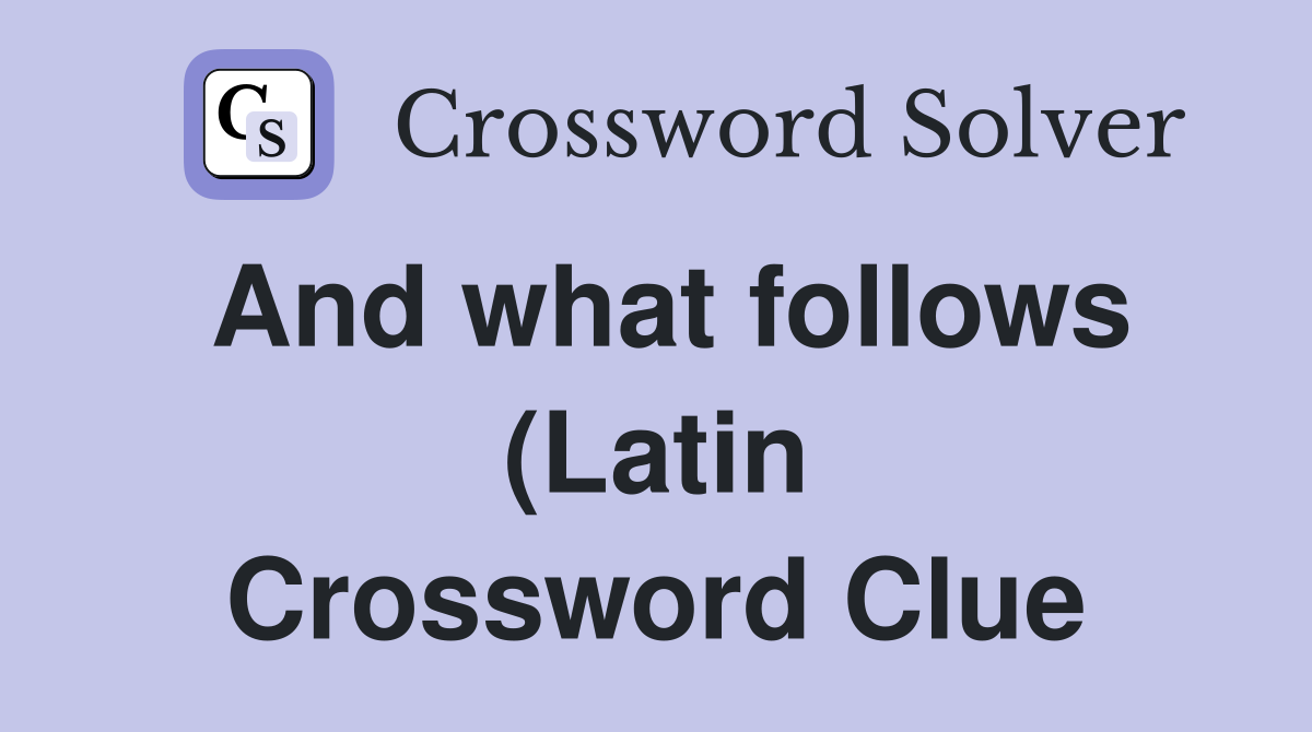 And what follows (Latin) Crossword Clue Answers Crossword Solver And what follows (Latin) Crossword Clue Answers Crossword Solver