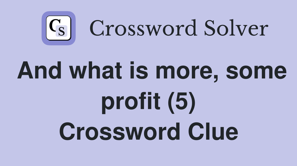And what is more, some profit (5) Crossword Clue