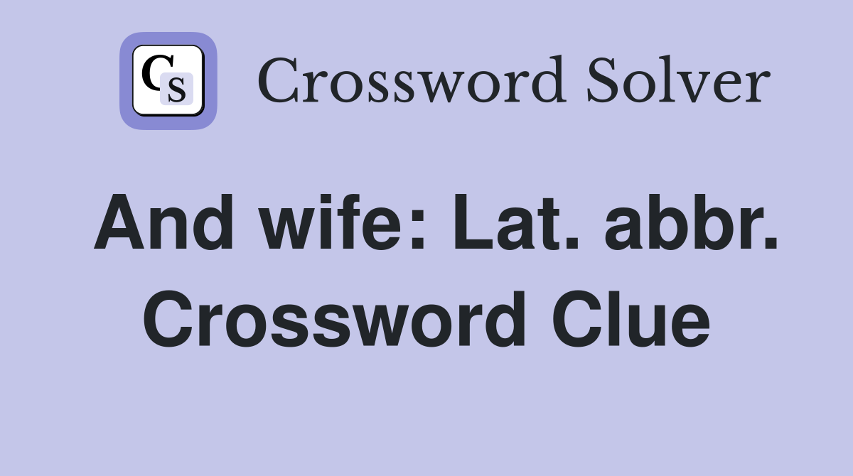 And wife: Lat. abbr. Crossword Clue