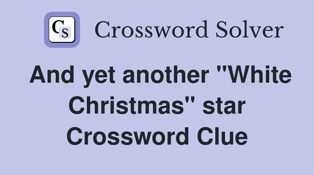 And yet another "White Christmas" star Crossword Clue