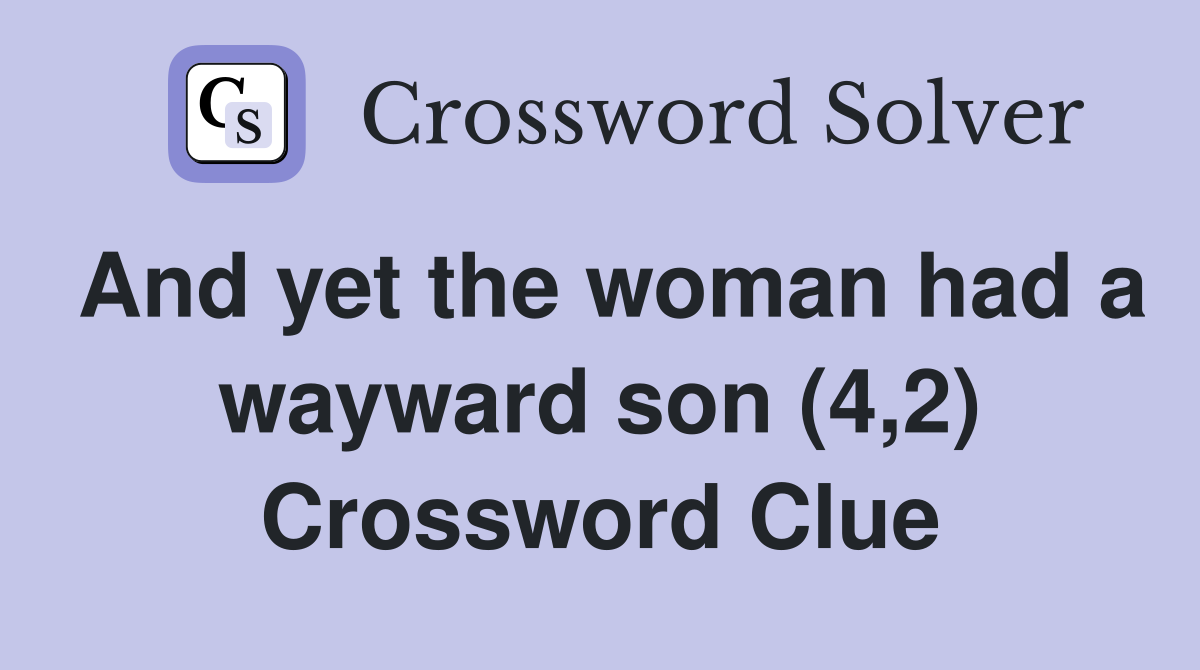 And yet the woman had a wayward son (4,2) Crossword Clue