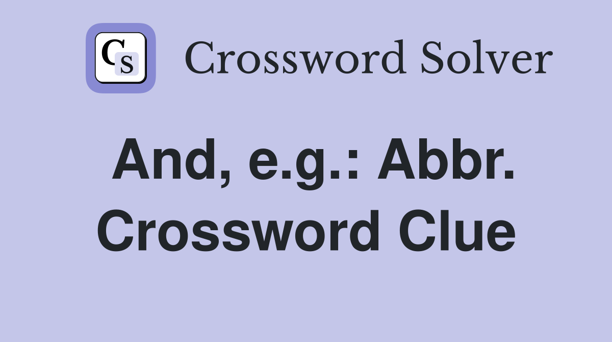 And, e.g.: Abbr. Crossword Clue