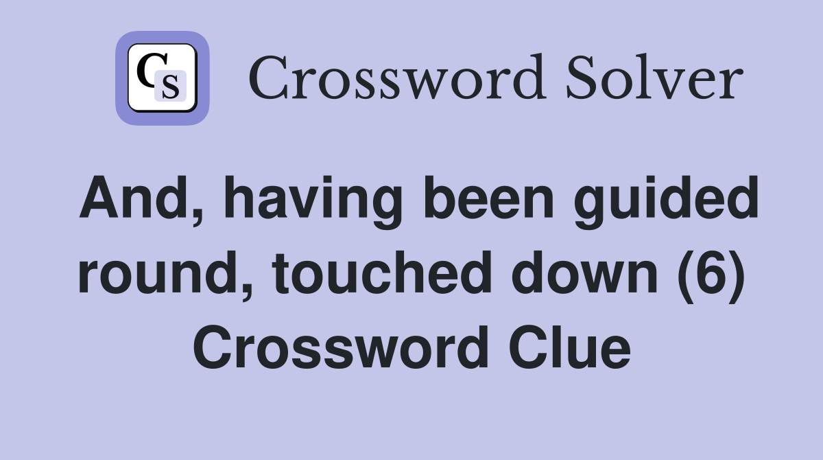 And, having been guided round, touched down (6) Crossword Clue