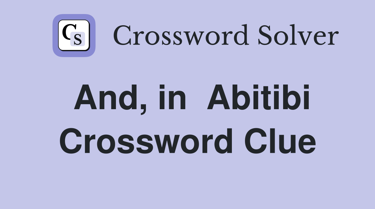 And, in  Abitibi Crossword Clue