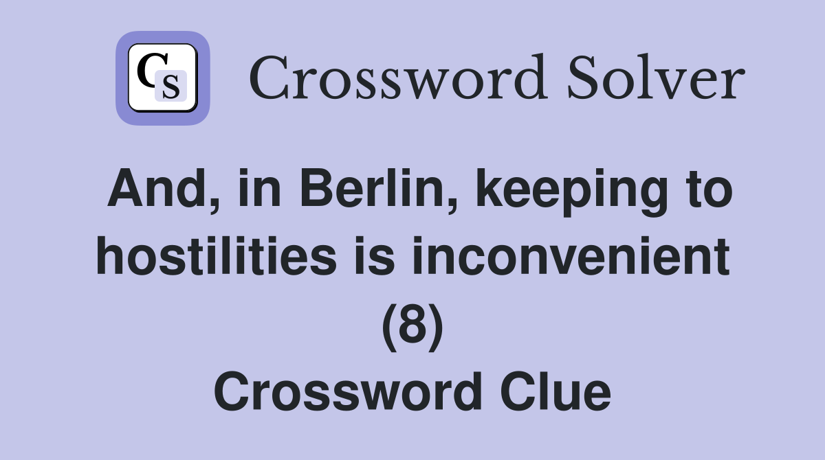 And, in Berlin, keeping to hostilities is inconvenient (8) Crossword Clue