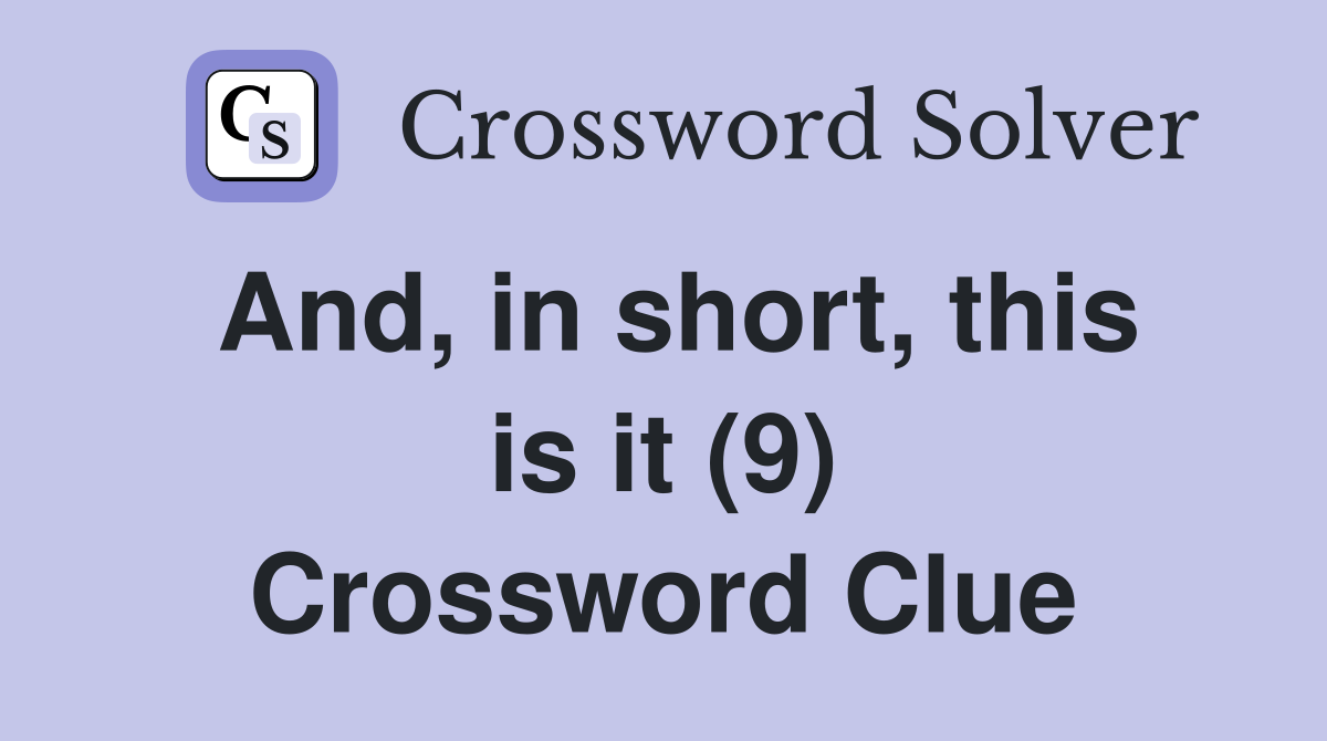 And, in short, this is it (9) Crossword Clue
