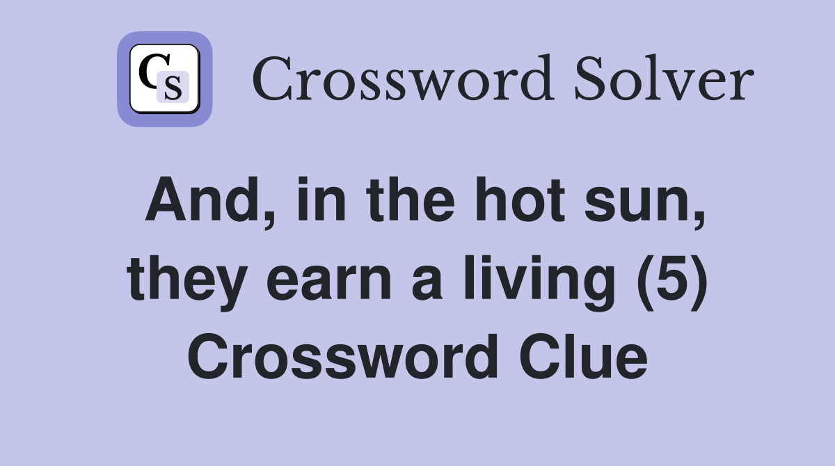 And, in the hot sun, they earn a living (5) Crossword Clue