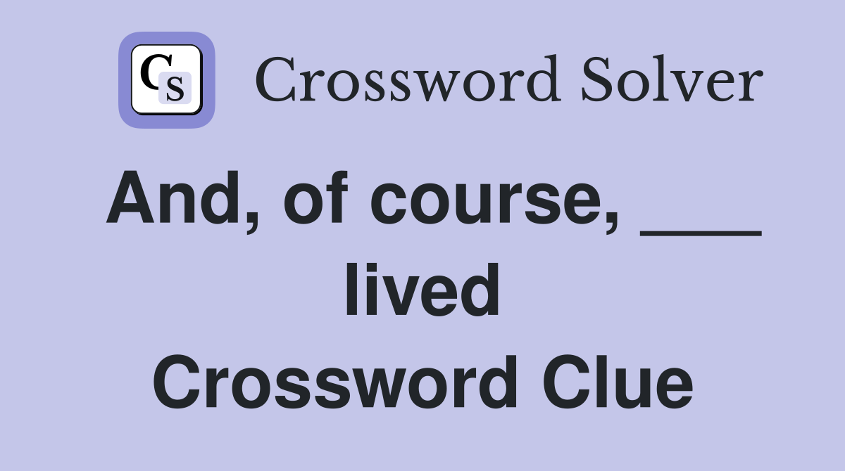 And, of course, ___ lived Crossword Clue
