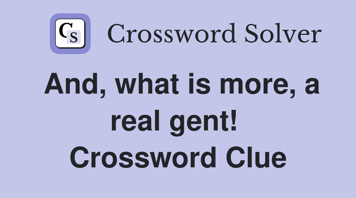And, what is more, a real gent!  Crossword Clue
