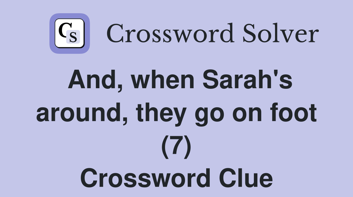 And, when Sarah's around, they go on foot (7) Crossword Clue