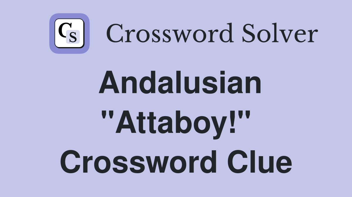 Andalusian "Attaboy!" Crossword Clue