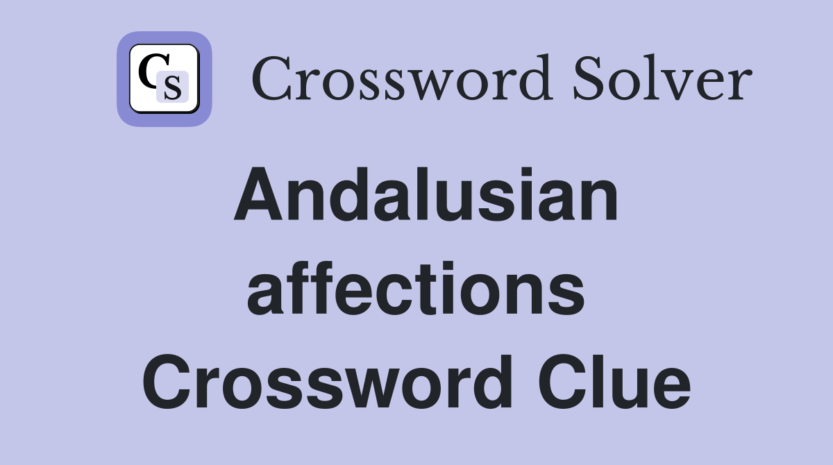 Andalusian affections Crossword Clue