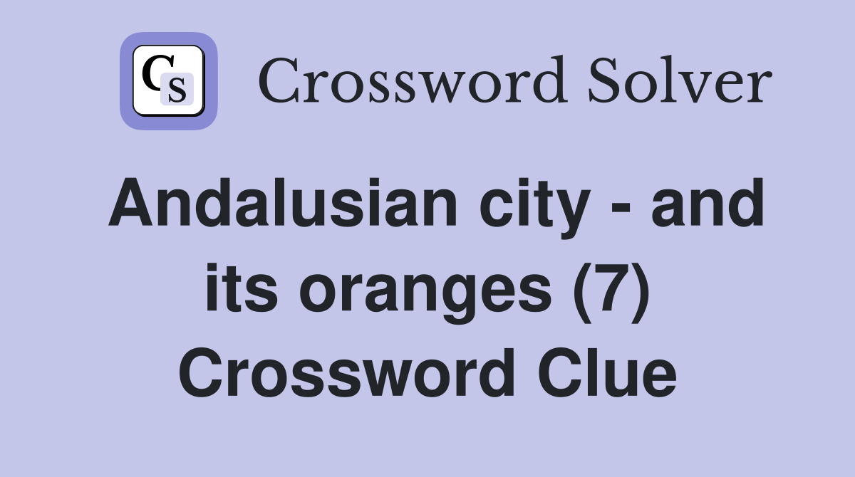 Andalusian city - and its oranges (7) Crossword Clue