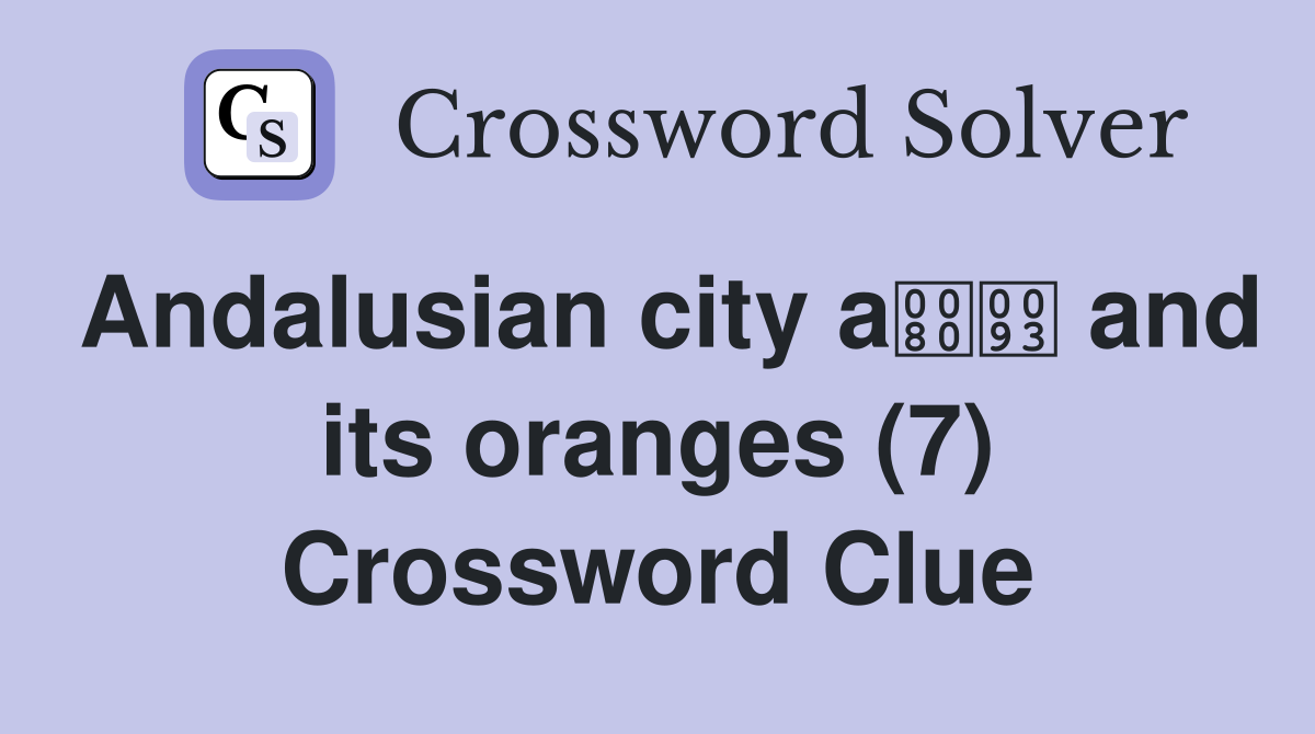 Andalusian city a and its oranges (7) Crossword Clue