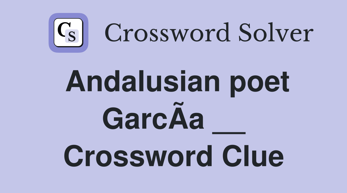Andalusian poet GarcÃ­a __ Crossword Clue