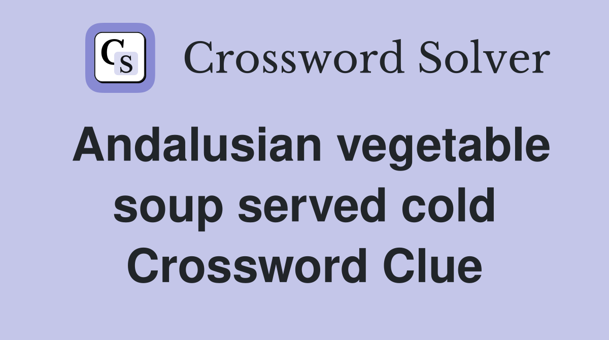Andalusian vegetable soup served cold Crossword Clue