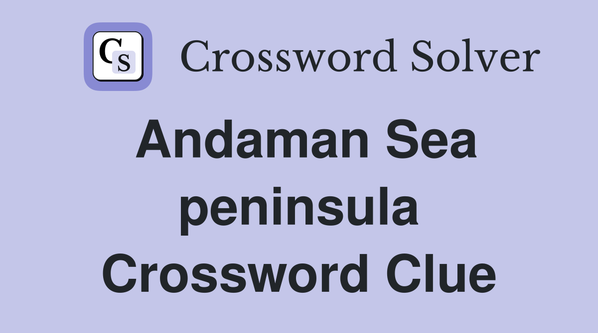 Andaman Sea peninsula Crossword Clue