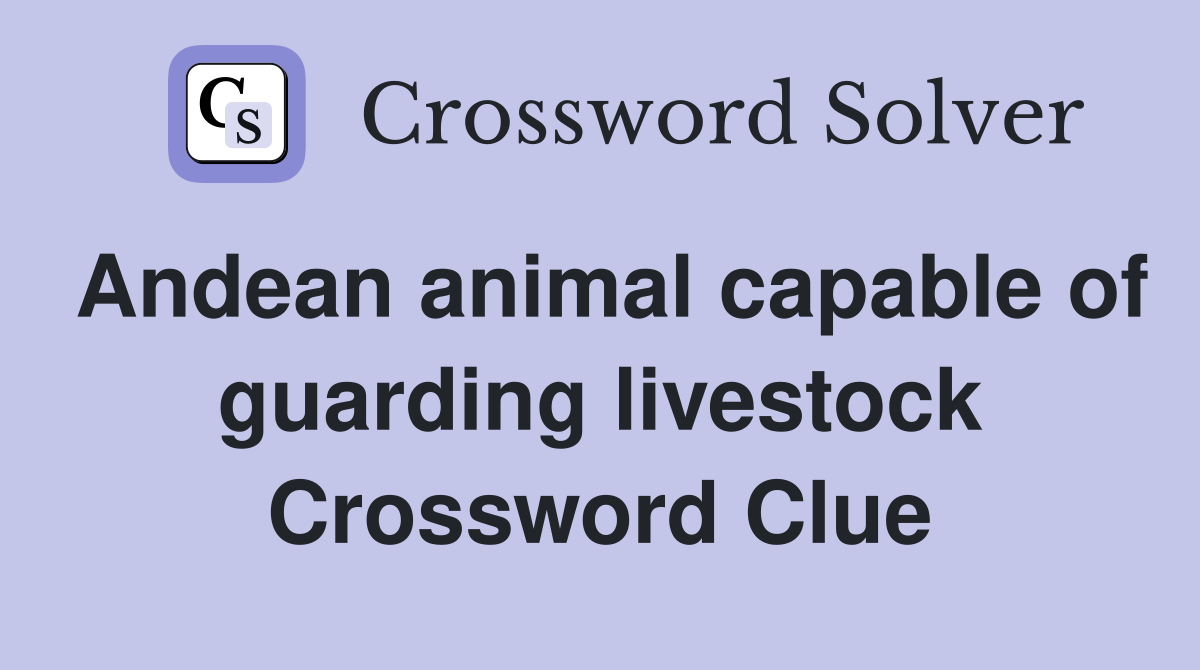 Andean animal capable of guarding livestock Crossword Clue
