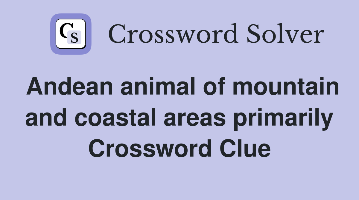 Andean animal of mountain and coastal areas primarily Crossword Clue