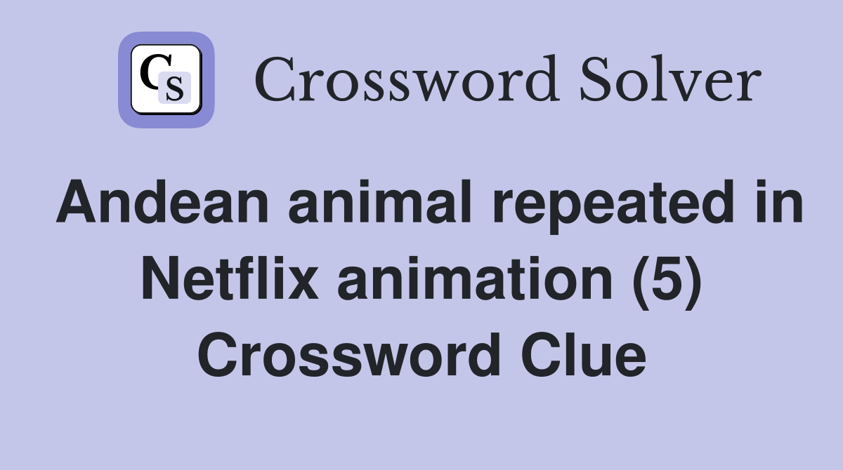 Andean animal repeated in Netflix animation (5) Crossword Clue