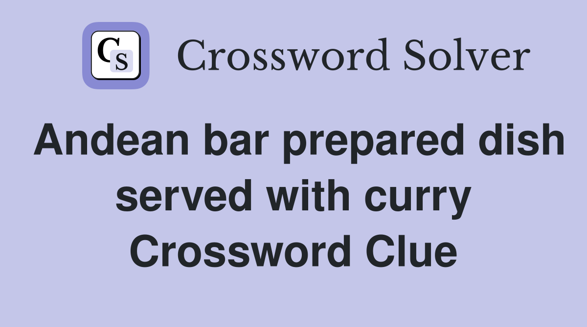 Andean bar prepared dish served with curry Crossword Clue