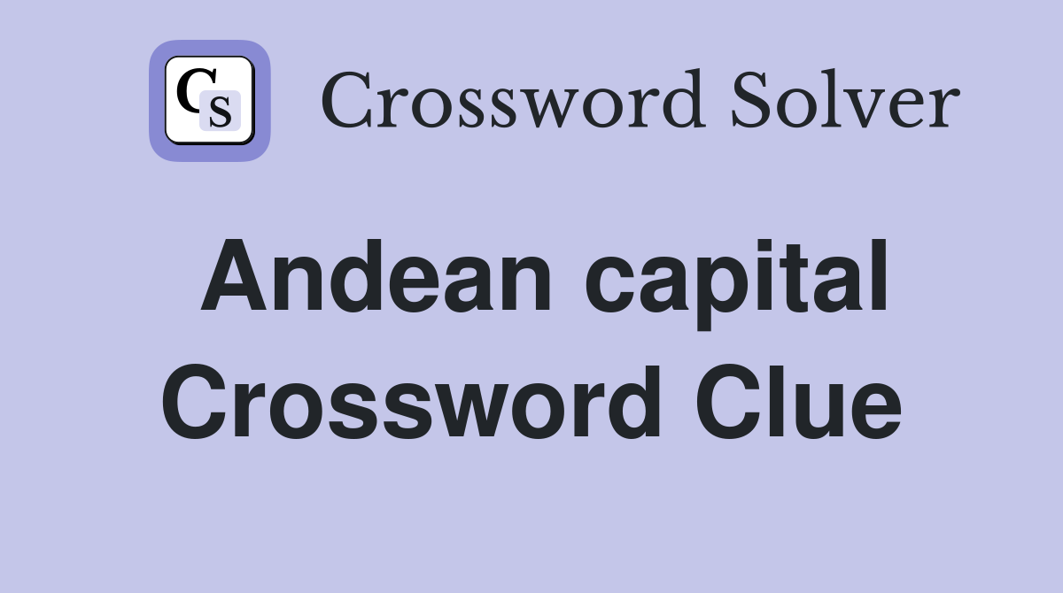 Andean capital Crossword Clue Answers Crossword Solver