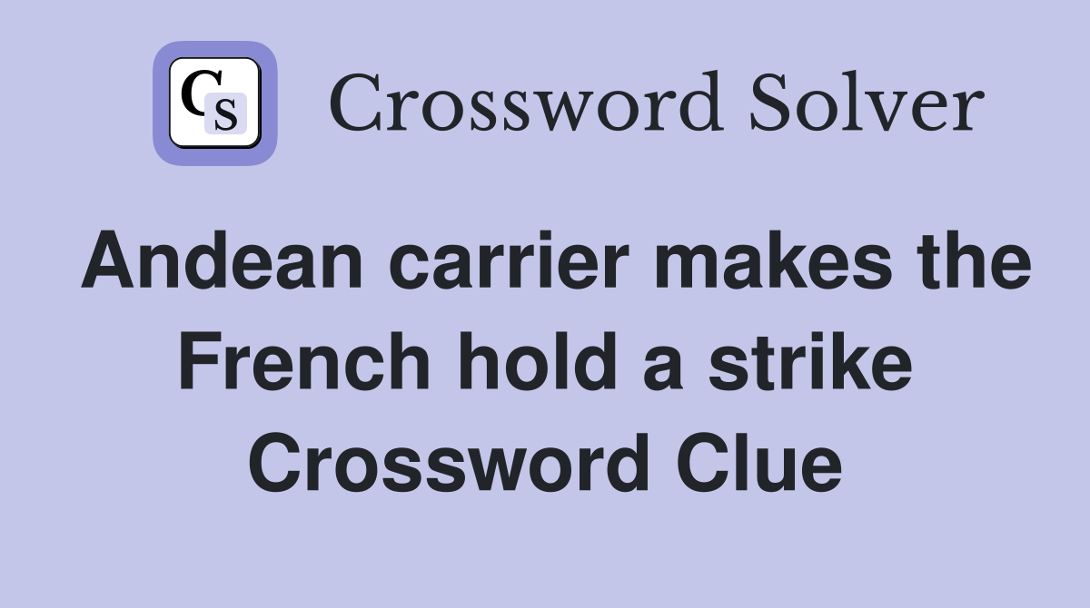 Andean carrier makes the French hold a strike Crossword Clue