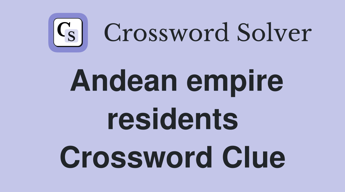 Andean empire residents Crossword Clue