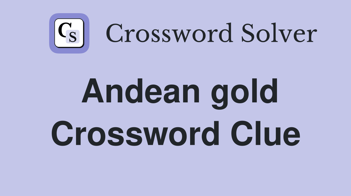 Andean gold Crossword Clue