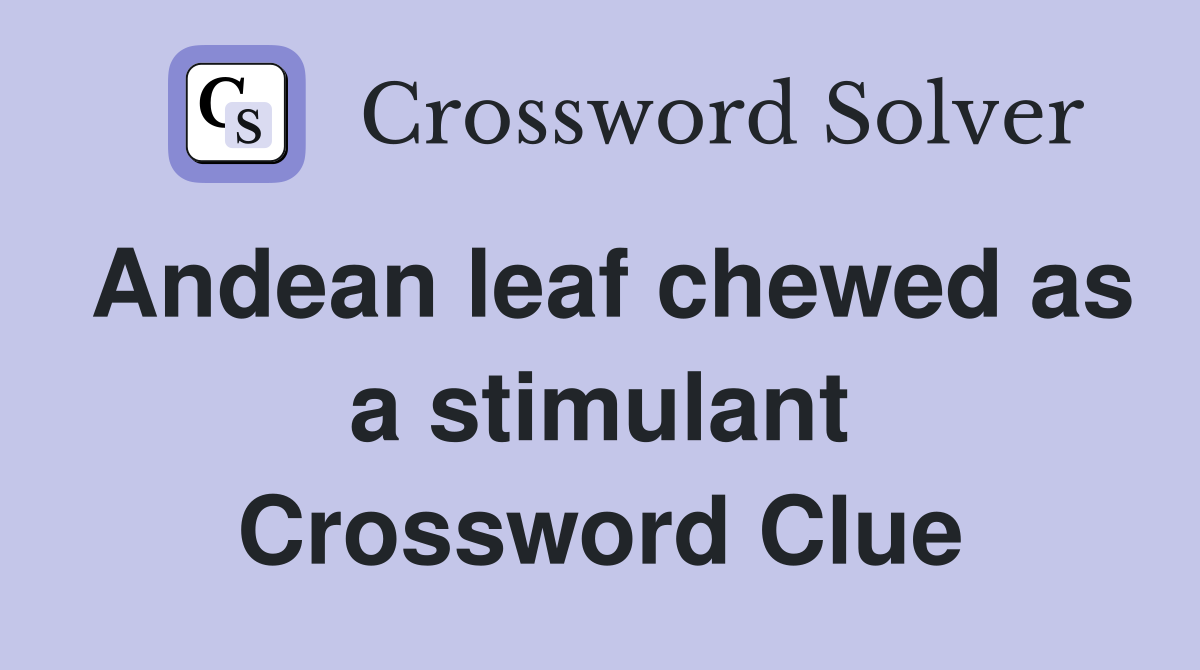 Andean leaf chewed as a stimulant Crossword Clue
