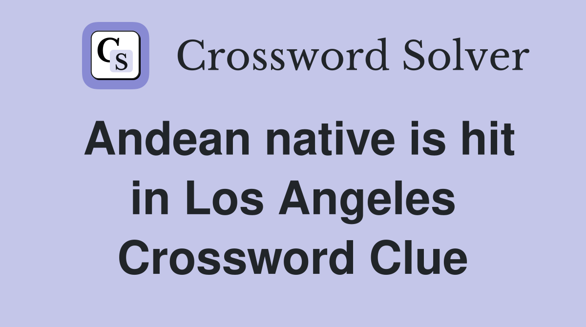 Andean native is hit in Los Angeles Crossword Clue
