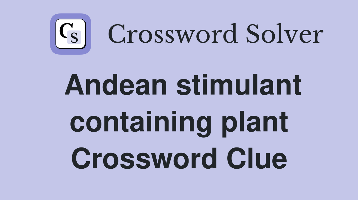 Andean stimulant containing plant Crossword Clue