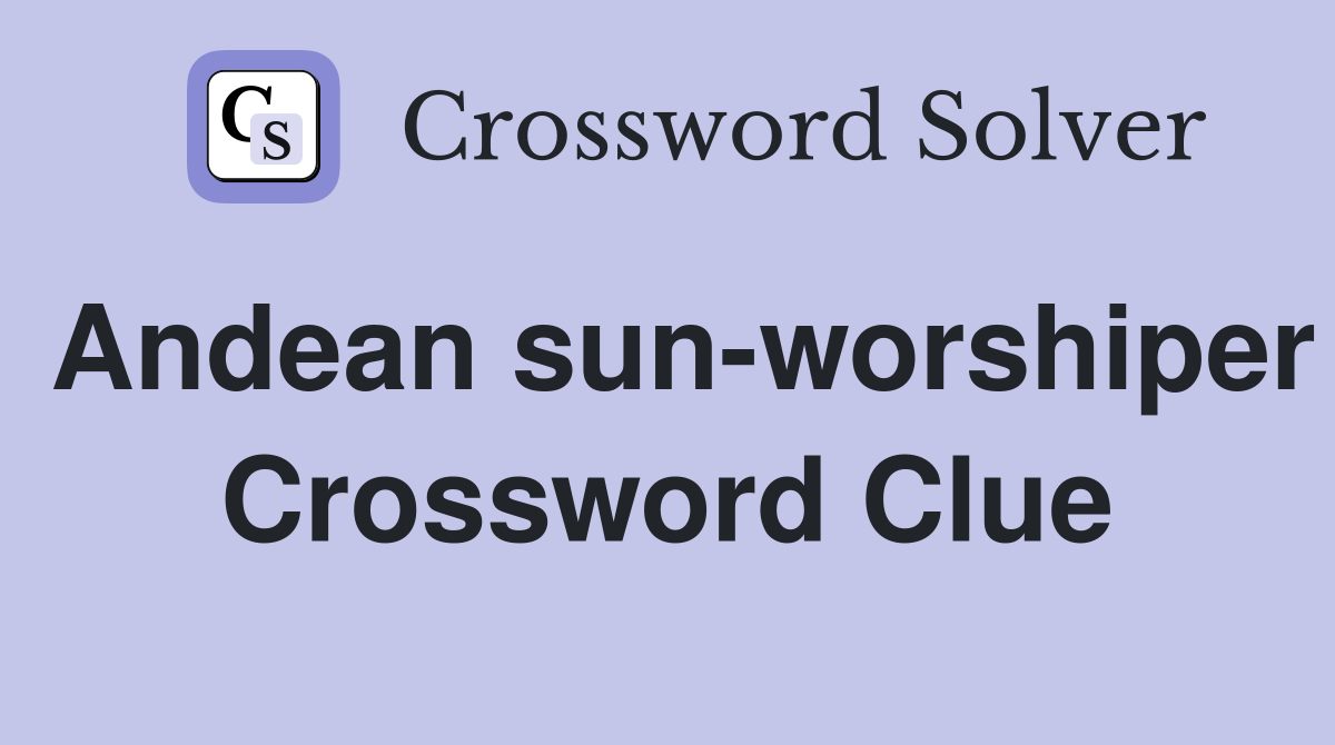 Andean sun-worshiper Crossword Clue