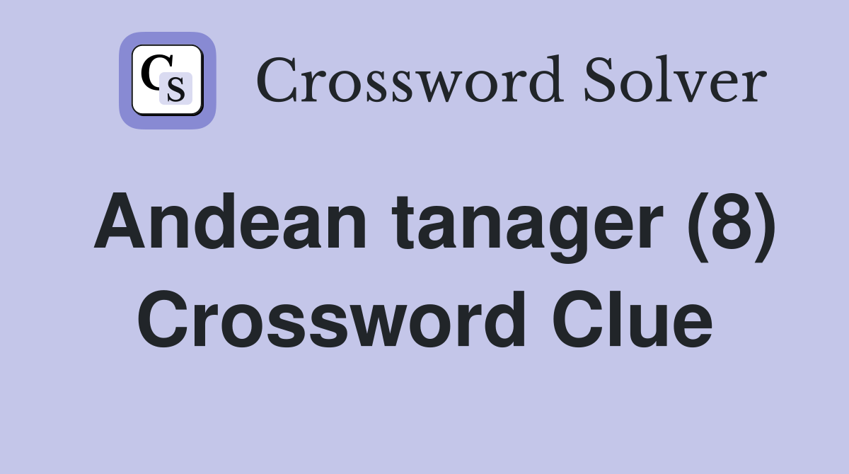Andean tanager (8) Crossword Clue